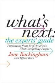 book cover of What's Next: The Experts' Guide: Predictions from 50 of America's Most Compelling People by Jane Buckingham
