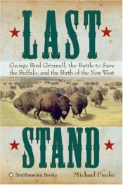 book cover of Last Stand: George Bird Grinnell, the Battle to Save the Buffalo, and the Birth of the New West by Michael Punke
