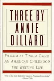 book cover of Three by Annie Dillard: the Writing Life, an American Childhood, Pilgrim at Tinker Creek by Annie Dillard