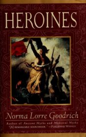 book cover of Heroines: Demigoddess, Prima Donna, Movie Star by Norma Lorre Goodrich