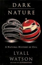 book cover of Dark Nature : A Natural History of Evil by Lyall Watson