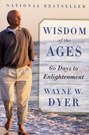 book cover of Wisdom of the Ages a Modern Master Brings Eternal Truths Into Everyday Life by Wayne Dyer