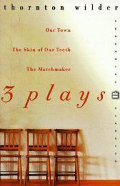 book cover of Three Plays By Thornton Wilder: Our Town, The Skin of Our Teeth, & The Matchmaker by Thornton Wilder