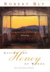 book cover of Eating the honey of words: new and selected poems by Robert Bly