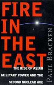 book cover of Fire in the East: The Rise of Asian Military Power and the Second Nuclear Age by Paul Bracken