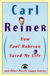 book cover of How Paul Robeson saved my life and other mostly happy stories by Carl Reiner