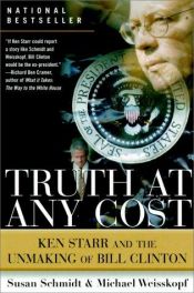book cover of Truth at Any Cost: Ken Starr and the Unmaking of Bill Clinton by Susan Schmidt