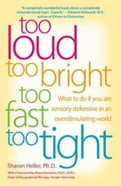 book cover of Too loud, too bright, too fast, too tight : what to do if you are sensory defensive in an overstimulating world by Sharon Heller