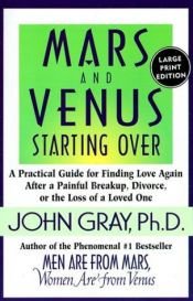 book cover of Mars and Venus Starting Over: A Practical Guide for Finding Love Again After a Painful Breakup, Divorce, or the Loss of a Loved One by ג'ון גריי