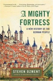 book cover of A Mighty Fortress : A New History of the German People by Steven Ozment