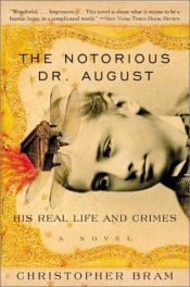 book cover of The Notorious Dr. August: His Real Life and Crimes by Christopher Bram