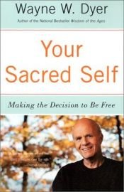 book cover of Your sacred self : making the decision to be free by Wayne Dyer