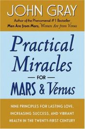 book cover of Practical miracles for Mars and Venus : how to change your life for lasting love, increased success and vibrant health by ג'ון גריי