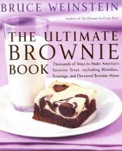 book cover of The Ultimate Brownie Book: Thousands of Ways to Make America's Favorite Treat, including Blondies, Frostings, and D by Bruce Weinstein