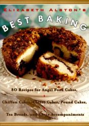 book cover of Elizabeth Alston's Best Baking: 80 Recipes for Angel Food Cakes, Chiffon Cakes, Coffee Cakes, Pound Cakes, Tea Breads, and Their Accompaniments by Elizabeth Alston