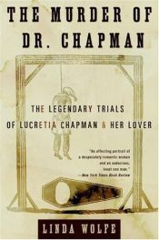 book cover of The Murder of Dr. Chapman: The Legendary Trials of Lucretia Chapman and Her Lover by Linda Wolfe
