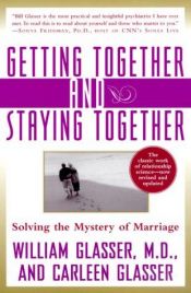 book cover of Getting together and staying together : solving the mystery of marriage by William Glasser