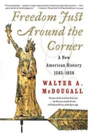 book cover of Freedom Just Around the Corner: A New American History, 1585-1828 by Walter A. McDougall