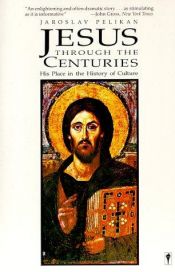 book cover of Jesus Through the Centuries: His Place in the History of Culture by Jaroslav Pelikan
