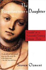 book cover of Burgermeister's Daughter, The: Scandal in a Sixteenth-Century German Town by Steven Ozment