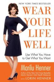 book cover of Wear Your Life Well: Use What You Have to Get What You Want by Marilu Henner