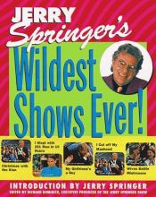 book cover of Jerry Springer's Wildest Shows Ever!: The Official Jerry Springer Show Companion by Richard Dominick