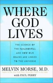 book cover of Where God Lives: The Science Of The Paranormal And How Our Brains Are Linked To by Melvin Morse