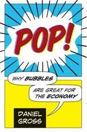 book cover of Pop!: Why Bubbles Are Great For The Economy by Daniel Gross