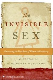 book cover of The invisible sex: uncovering the true roles of women in prehistory by J. M. Adovasio