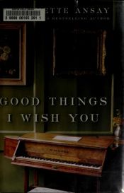 book cover of Good Things I Wish You by A. Manette Ansay