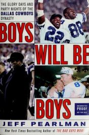 book cover of Boys Will Be Boys: The Glory Days and Party Nights of the Dallas Cowboys Dynasty by Jeff Pearlman