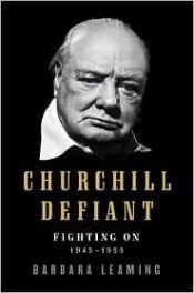 book cover of Churchill Defiant: Fighting On 1945-1955 by Barbara Leaming