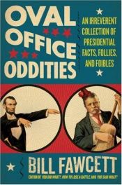 book cover of Oval Office Oddities: An Irreverent Collection of Presidential Facts, Follies, and Foibles by Bill Fawcett
