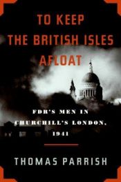 book cover of To Keep the British Isles Afloat: FDR's Men in Churchill's London, 1941 by Thomas Parrish