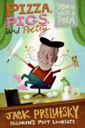 book cover of Pizza, Pigs, and Poetry: How to Write a Poem by Jack Prelutsky