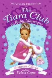 book cover of The Tiara Club at Ruby Mansions 4: Princess Olivia and the Velvet Cape by Vivian French