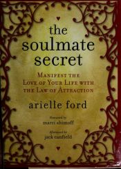 book cover of Soulmate Secret: Manifest the Love of Your Life with the Law of Attraction by Arielle Ford