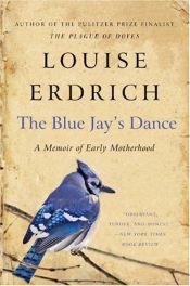 book cover of The Blue Jay's Dance: A Memoir of Early Motherhood by Louise Erdrich
