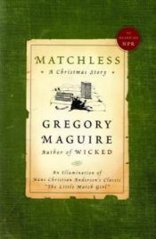 book cover of Matchless: An Illumination of Hans Christian Andersen's Classic "The Little Match Girl" by Gregory Maguire