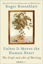 book cover of Unless It Moves the Human Heart: The Craft and Art of Writing by Roger Rosenblatt