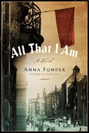 book cover of All That I Am by Anna Funder