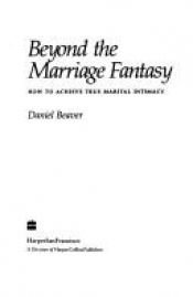 book cover of Beyond the Marriage Fantasy: How to Give Up the Marriage of Your Dreams in Order to a Dream Marriage by Daniel Beaver