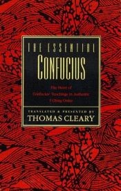 book cover of The essential Confucius : the heart of Confucius' teachings in authentic I ching order : a compendium of ethical wisdom by Konfucije