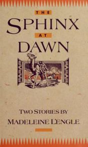 book cover of The Sphinx at Dawn: Two Stories by Madeleine L'Engle