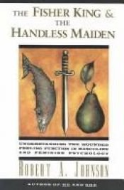 book cover of The fisher king and the handless maiden : understanding the wounded feeling function in masculine and feminine psyc by Robert A. Johnson