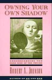 book cover of Owning Your Own Shadow : Understanding the Dark Side of the Psyche by Robert A. Johnson
