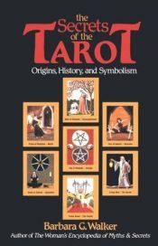 book cover of The Secrets of the Tarot: Origins, History and Symbolism by Barbara G. Walker