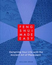 book cover of Feng Shui made easy : designing your life with the ancient art of placement by William Spear