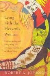 book cover of Lying with the heavenly woman : understanding and integrating the feminine archetypes in men's lives by Robert A. Johnson