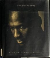 book cover of I can't accept not trying : Michael Jordan on the pursuit of excellence by Michael Jordan